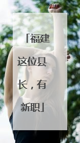福建这位县长，有新职